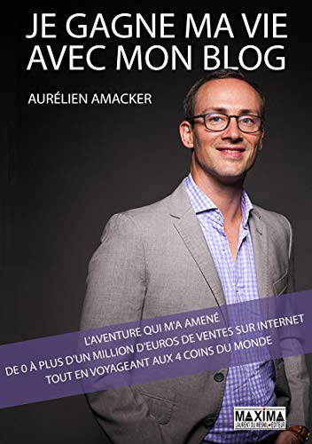 Je gagne ma vie avec mon blog : l'aventure qui m'a amené de 0 à plus d'un million d'euros de ventes 