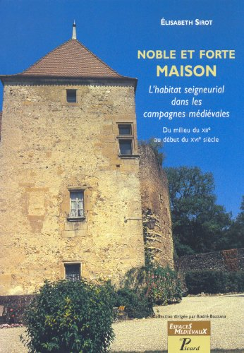 Noble et forte maison : l'habitat seigneurial dans les campagnes médiévales du milieu du XIIe au déb