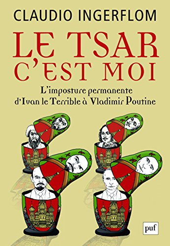 Le Tsar, c'est moi : l'imposture permanente, d'Ivan le Terrible à Vladimir Poutine