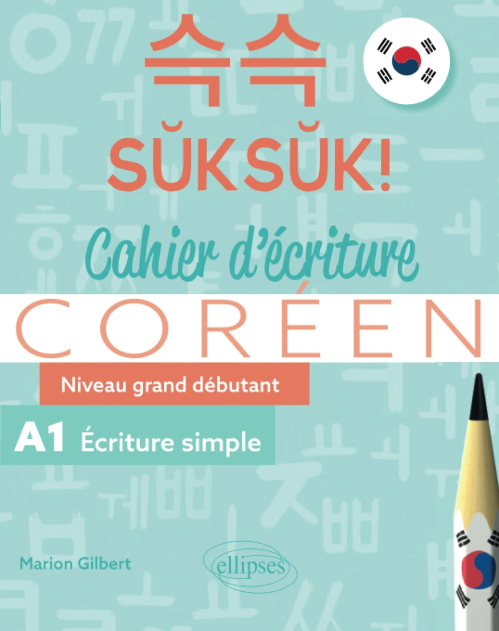 Suksuk ! : cahier d'écriture coréen, niveau grand débutant : A1 écriture simple