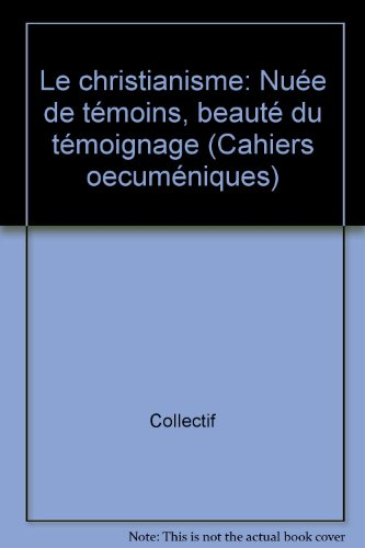 Le christianisme : nuée de témoins, beauté du témoignage : recueil de conférences