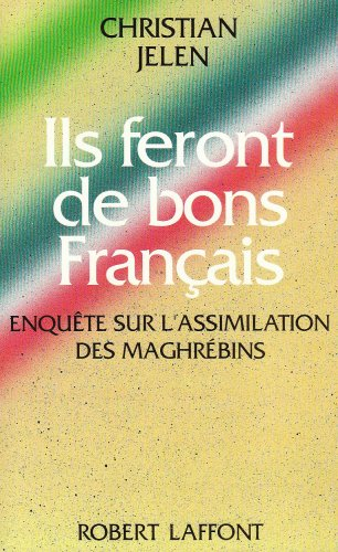 Ils feront de bons Français : enquête sur l'assimilation des Maghrébins