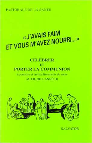 J'avais faim et vous m'avez nourri : célébrer et porter la communion à domicile et en établissements