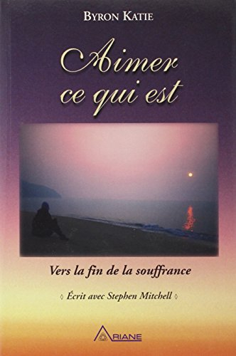 aimer ce qui est - vers la fin de la souffrance