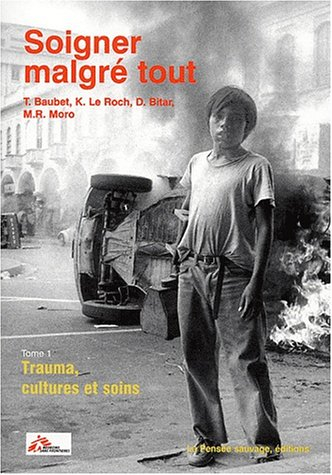 Soigner malgré tout. Vol. 1. Trauma, cultures et soins