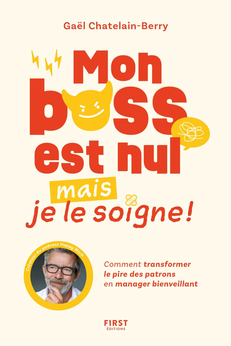 Mon boss est nul, mais je le soigne ! : comment transformer le pire des patrons en manager bienveill