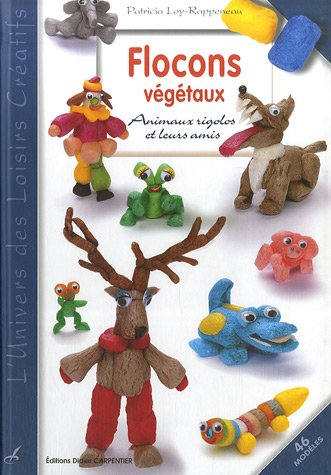Flocons végétaux : animaux rigolos et leurs amis : 46 modèles