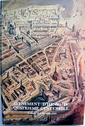 Avènement d'Henri IV, quatrième centenaire : provinces et pays du midi au temps d'Henri de Navarre 1