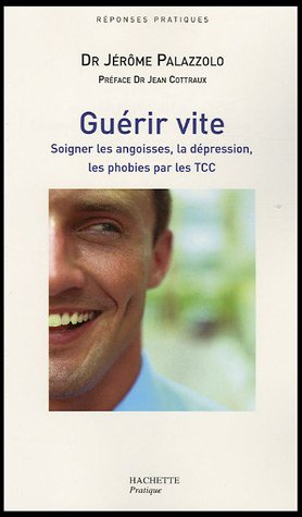 Guérir vite : soigner les angoisses, la dépression, les phobies par les TCC