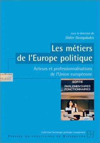 Les métiers de l'Europe politique : acteurs et professionnalisations de l'Union européenne