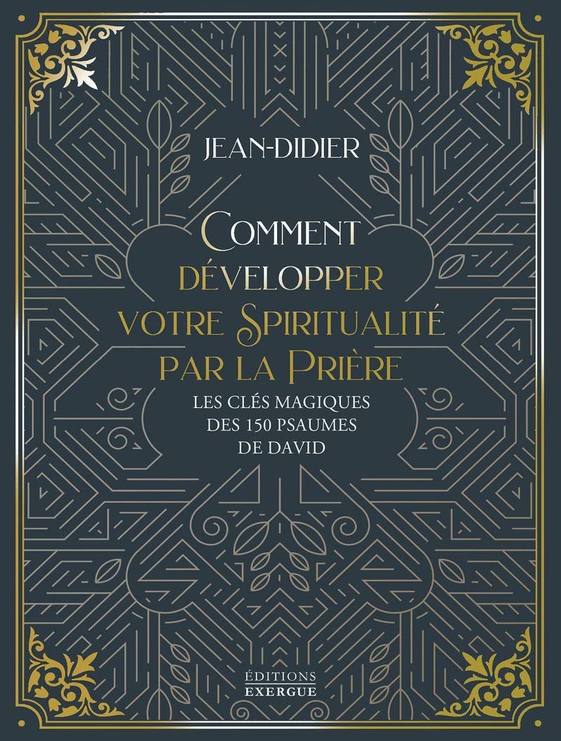 Comment développer votre spiritualité par la prière : les clés magiques des 150 psaumes de David