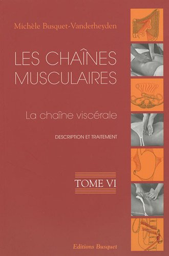 Les chaînes musculaires : Tome 6, La chaîne viscérale