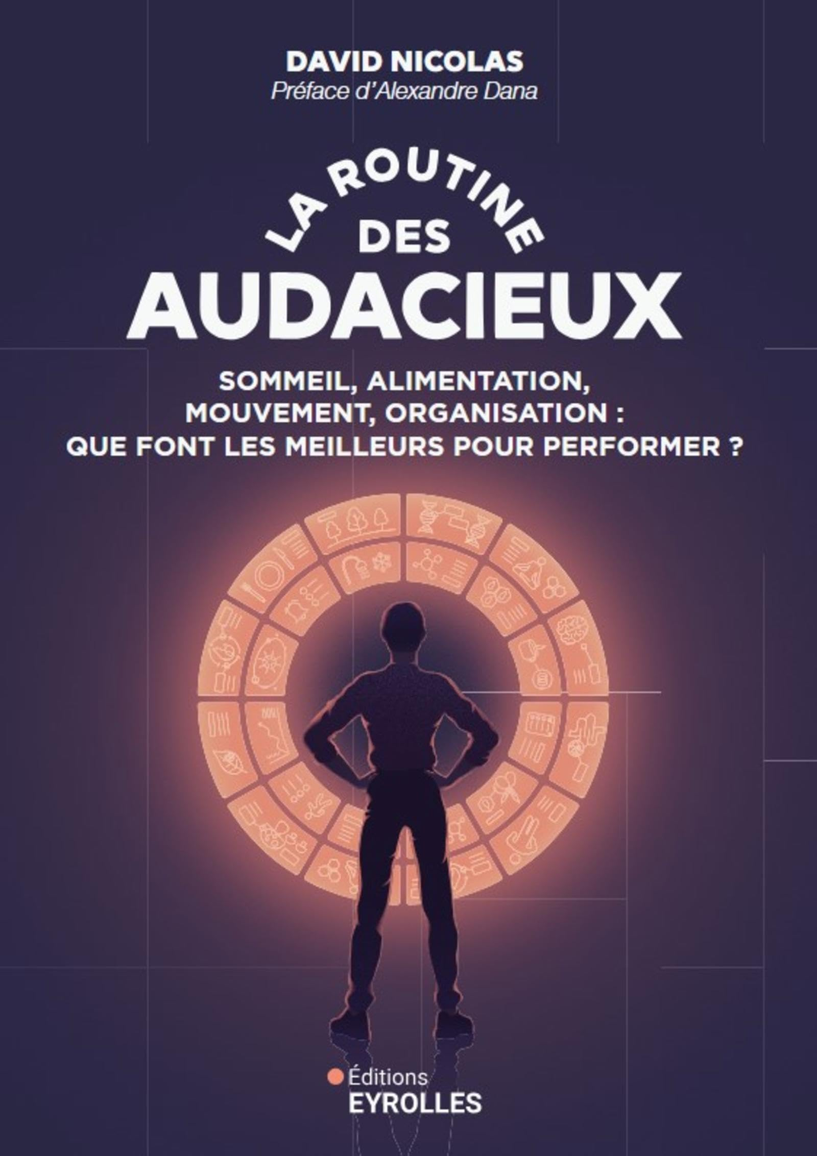 La routine des audacieux : sommeil, alimentation, mouvement, organisation : que font les meilleurs p