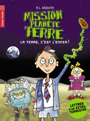 Mission planète Terre : la Terre, c'est l'enfer ! : lettres d'un extra-terrestre
