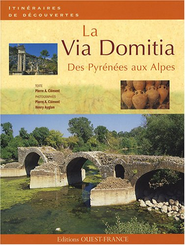 La via Domitia : des Pyrénées aux Alpes