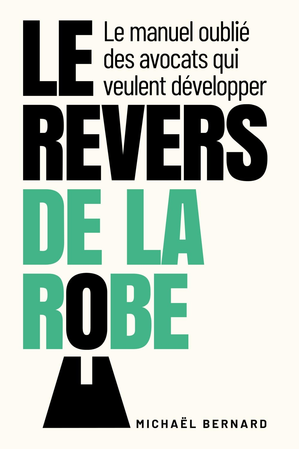 Le Revers de la Robe: Le manuel oublié des avocats qui veulent développer