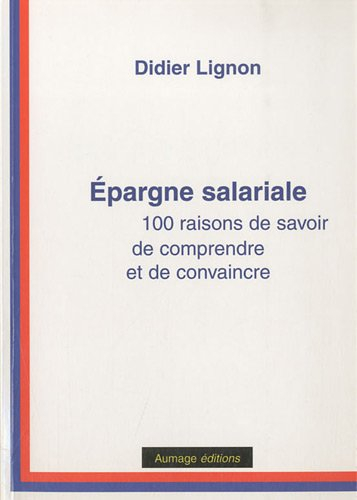 L'épargne salariale : 100 raisons de savoir, de comprendre et de convaincre