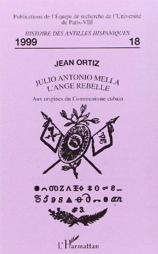Julio Antonio Mella, l'ange rebelle : aux origines du communisme cubain