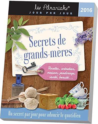 Secrets de grands-mères 2016 : un secret par jour pour adoucir le quotidien