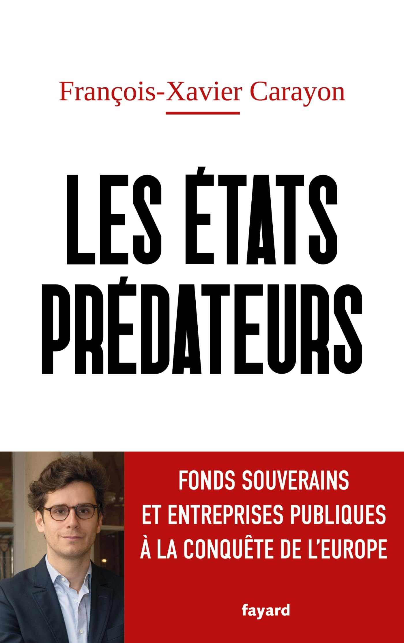 Les Etats prédateurs : fonds souverains et entreprises publiques à la conquête de l'Europe