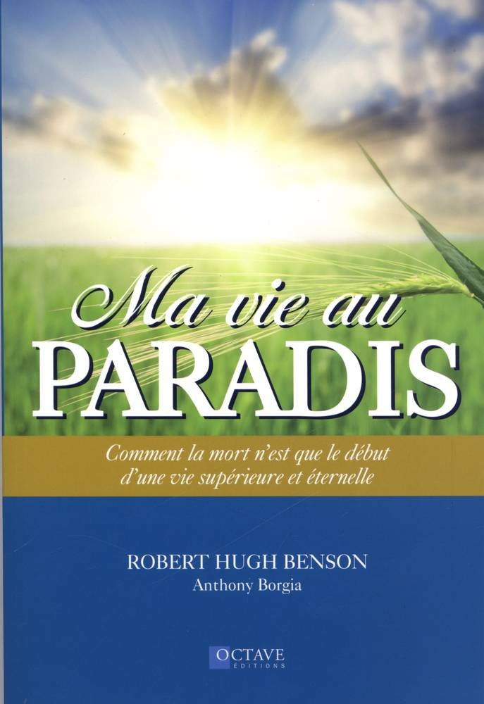 Ma vie au paradis : comment la mort n'est que le début d'une vie supérieure et éternelle