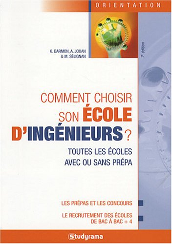 Comment choisir son école d'ingénieurs ? : toutes les écoles avec ou sans prépa