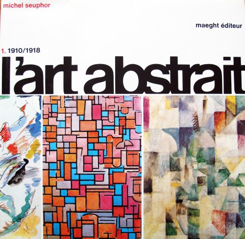 l'art abstrait. 1910-1918 tome 1 origines et premiers maîtres.