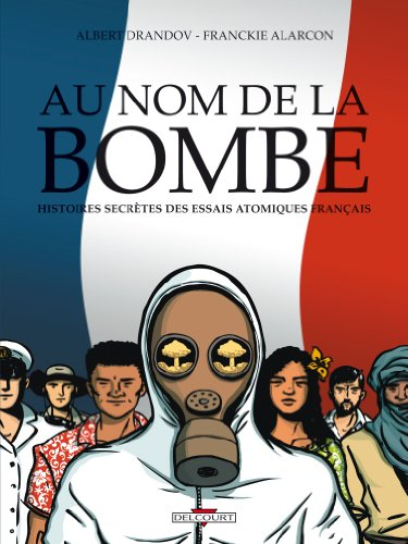 Au nom de la bombe : histoires secrètes des essais atomiques français