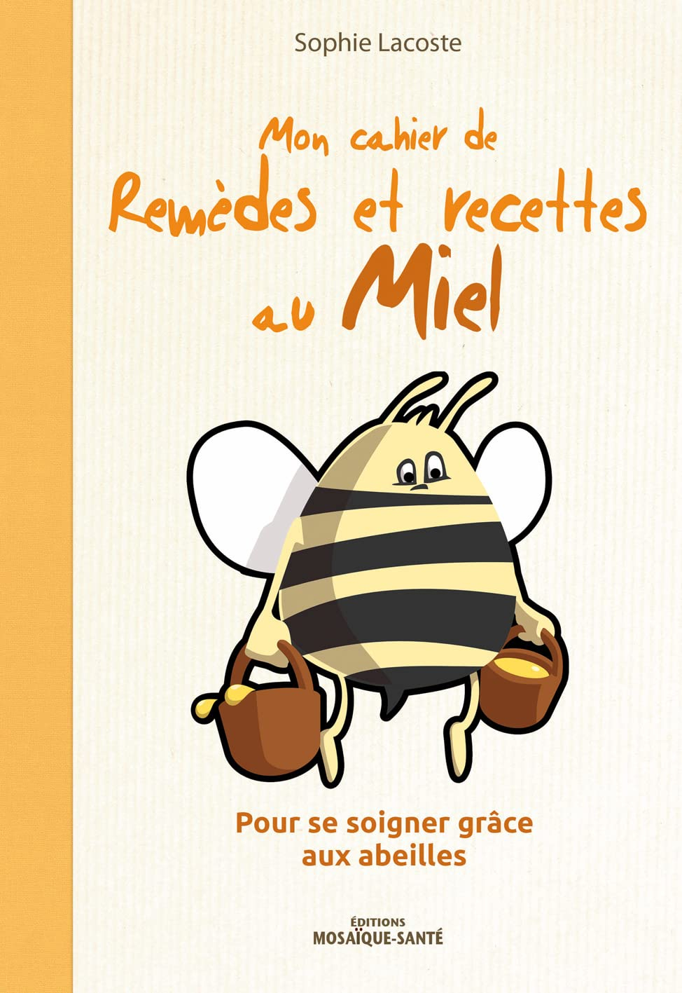 Mon cahier de remèdes et recettes au miel : pour se soigner grâce aux abeilles