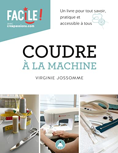 Coudre à la machine : un livre pour tout savoir : pratique et accessible à tous