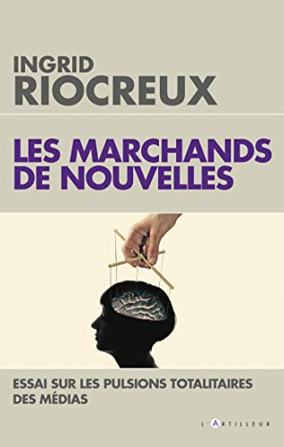 Les marchands de nouvelles : essai sur les pulsions totalitaires des médias