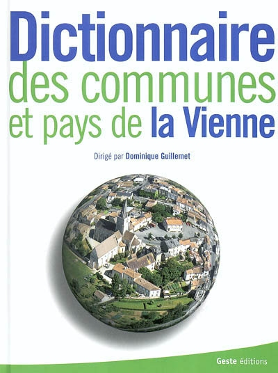 Dictionnaire des communes et pays de la Vienne : des origines à nos jours : histoire, patrimoine, éc