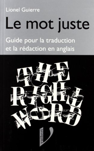 Le mot juste anglais : petit guide pour la traduction et la rédaction en anglais. The right word