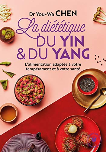 La diététique du yin et du yang : l'alimentation adaptée à votre tempérament et à votre santé