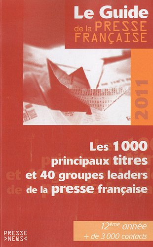 Le guide de la presse française 2011 : les 1.000 principaux titres et 40 groupes leaders de la press