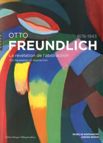 Otto Freundlich : la révélation de l'abstraction (1878-1943). Otto Freundlich : the revelation of ab