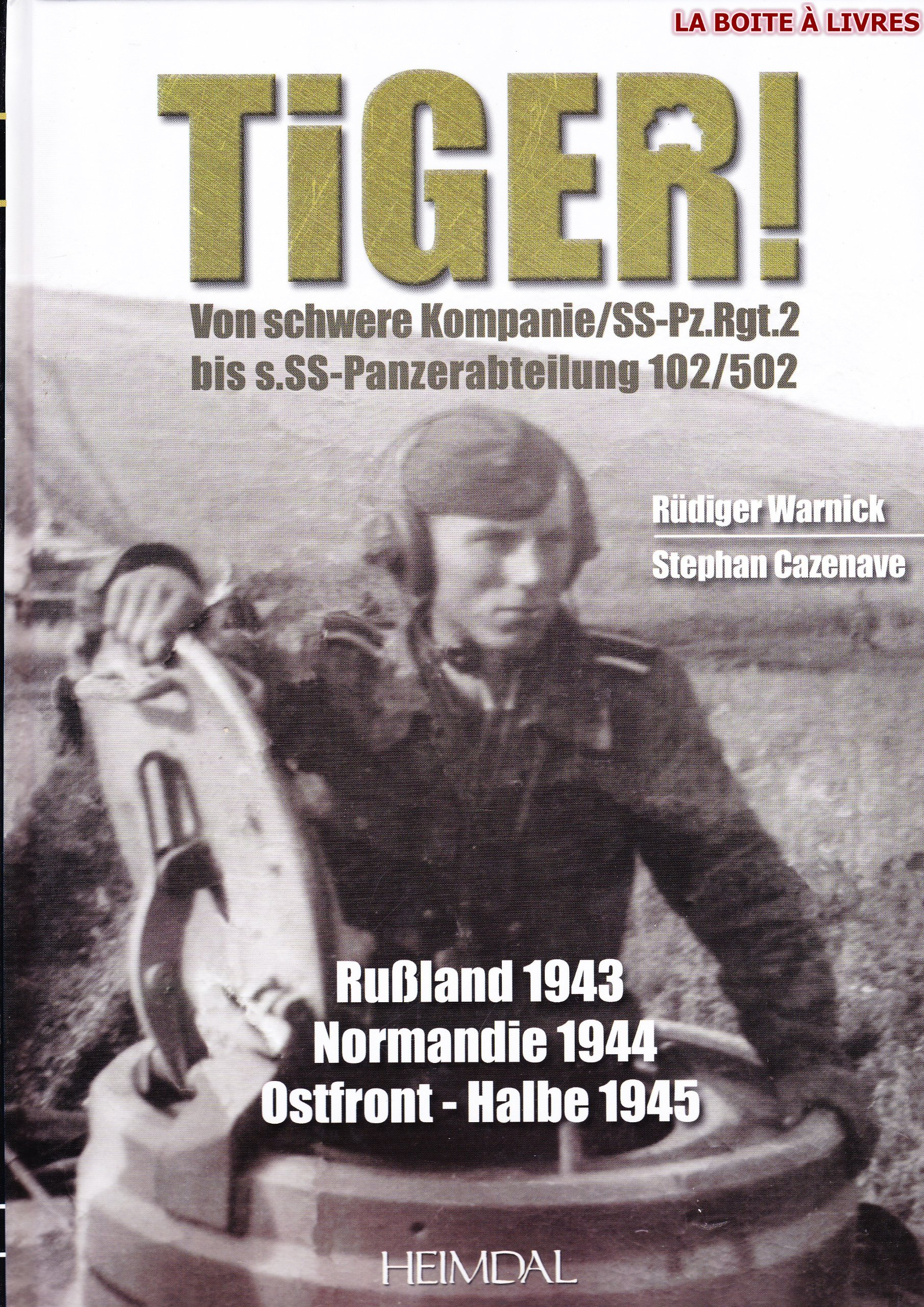 Tiger : de la Schwere Kompanie-SS-Pz.Rgt.2 à la s.SS-Panzerabtellung 102-502 : Russie 1943, Normandi