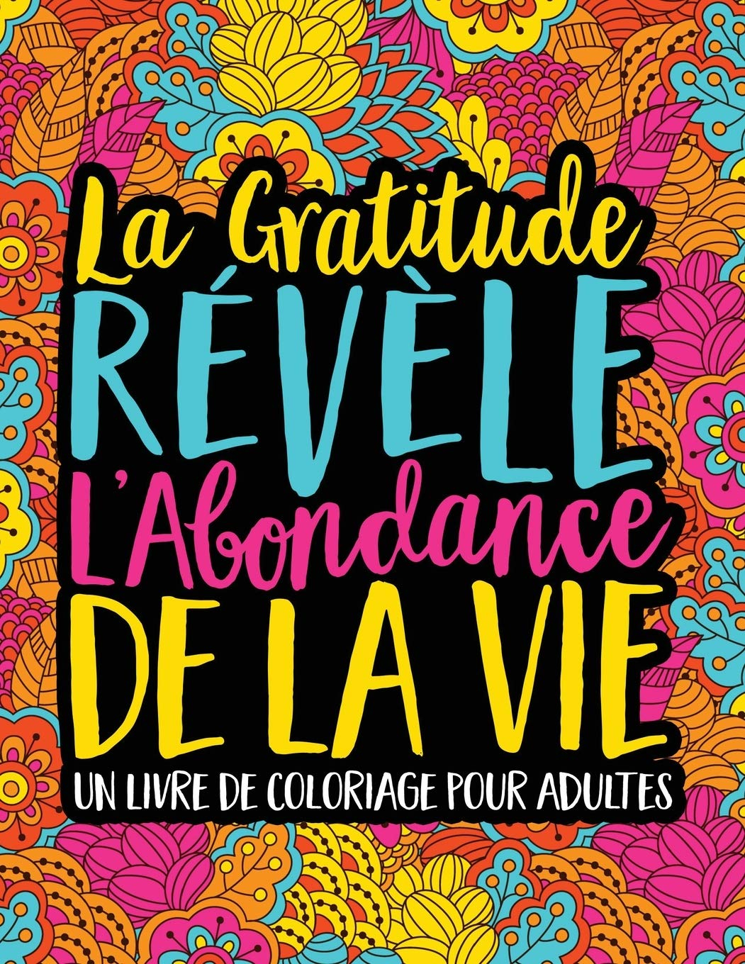 La Gratitude Révèle L’Abondance De La Vie : Un Livre De Coloriage Pour Adultes