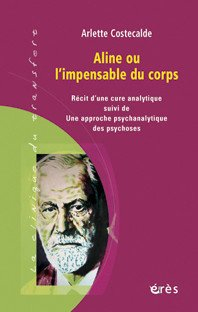 Aline ou L'impensable du corps : récit d'une cure analytique. Une approche psychanalytique des psych