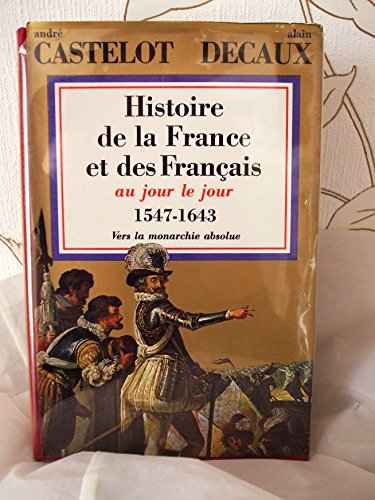 histoire de la france et des français au jour le jour... tome  4 : 1547-1643