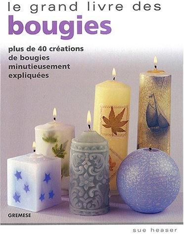 Le grand livre des bougies : plus de 40 créations de bougies minutieusement expliquées