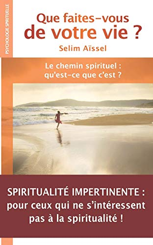 Que faites-vous de votre vie ? : le chemin spirituel : qu'est-ce que c'est ?