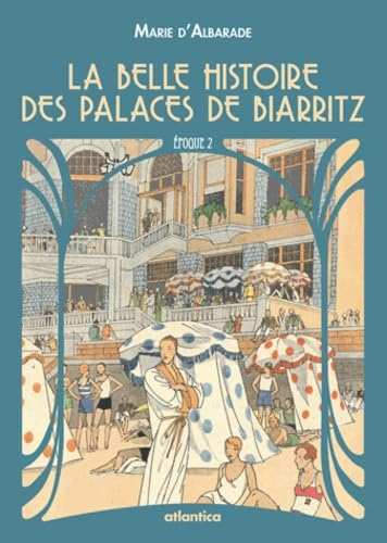La belle histoire des palaces de Biarritz. Vol. 2. L'hôtel du Palais, l'hôtel Carlton, l'hôtel Régin