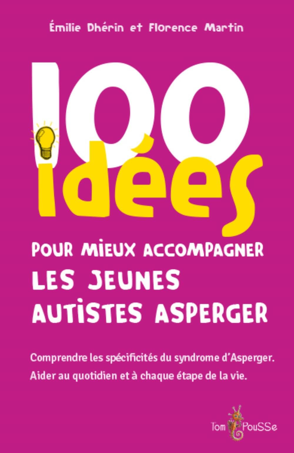 100 idées pour mieux accompagner les jeunes autistes Asperger : comprendre les spécificités du syndr