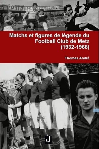 Matchs et figures de légende du Football Club de Metz 1932-1968