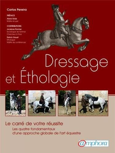 Dressage et éthologie : le carré de votre réussite : les quatre fondamentaux d'une approche globale 