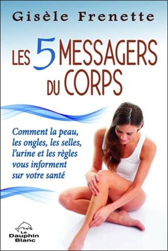 Les 5 messagers du corps : comment la peau, les ongles, les selles, l'urine et les règles vous infor