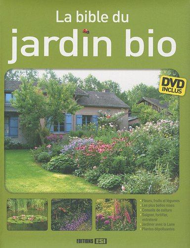 La bible du jardin bio : fleurs, fruits et légumes, les plus belles roses, conseils de culture, soig