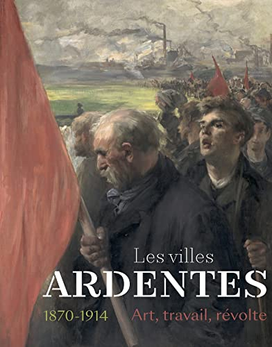 Les villes ardentes : art, travail, révolte 1870-1914 : exposition, Caen, Musée des beaux-arts, du 1