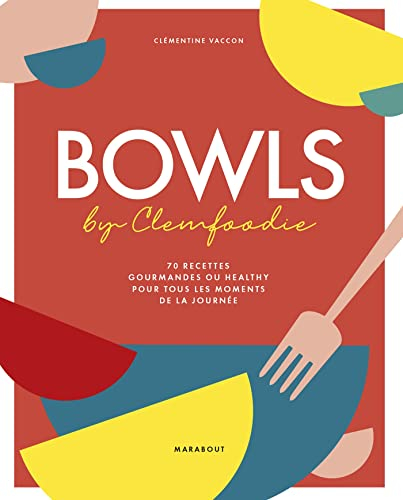 Bowls by Clemfoodie : 70 recettes gourmandes ou healthy pour tous les moments de la journée